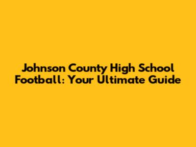 Johnson County High School Football: Your Ultimate Guide