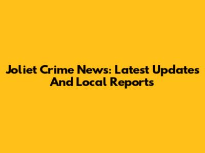 Joliet Crime News: Latest Updates And Local Reports