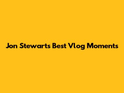 Jon Stewart's Best Vlog Moments