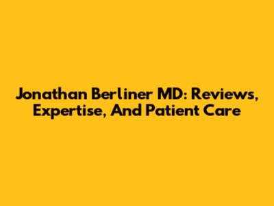 Jonathan Berliner MD: Reviews, Expertise, And Patient Care
