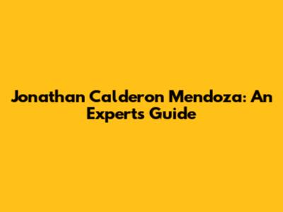 Jonathan Calderon Mendoza: An Expert's Guide
