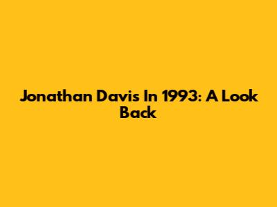 Jonathan Davis In 1993: A Look Back