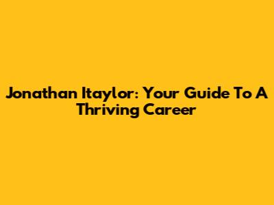 Jonathan Itaylor: Your Guide To A Thriving Career