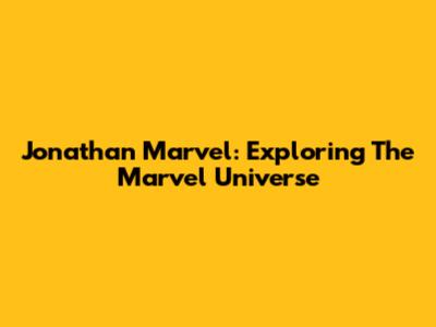 Jonathan Marvel: Exploring The Marvel Universe