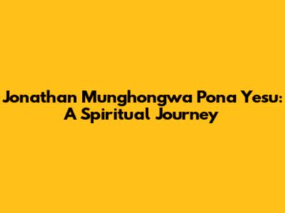Jonathan Munghongwa Pona Yesu: A Spiritual Journey