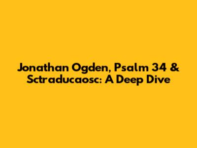 Jonathan Ogden, Psalm 34 & Sctraducaosc: A Deep Dive