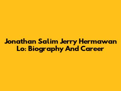 Jonathan Salim Jerry Hermawan Lo: Biography And Career