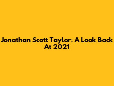 Jonathan Scott Taylor: A Look Back At 2021