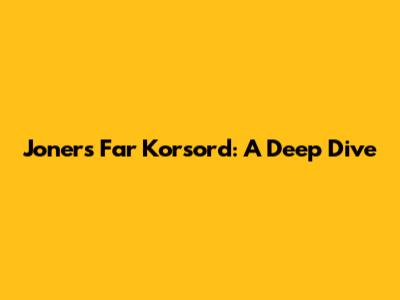 Joner's Far Korsord: A Deep Dive