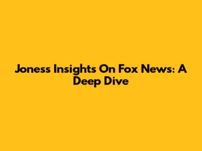 Jones's Insights On Fox News: A Deep Dive