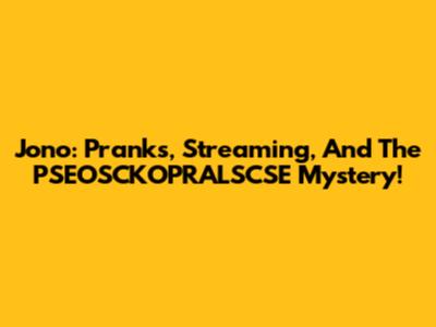 Jono: Pranks, Streaming, And The PSEOSCKOPRALSCSE Mystery!