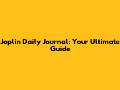 Joplin Daily Journal: Your Ultimate Guide