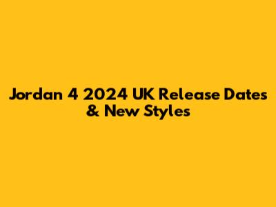 Jordan 4 2024 UK Release Dates & New Styles