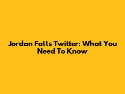 Jordan Falls Twitter: What You Need To Know