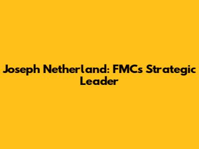 Joseph Netherland: FMC's Strategic Leader