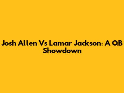 Josh Allen Vs Lamar Jackson: A QB Showdown