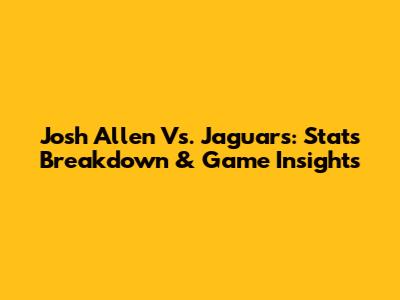 Josh Allen Vs. Jaguars: Stats Breakdown & Game Insights