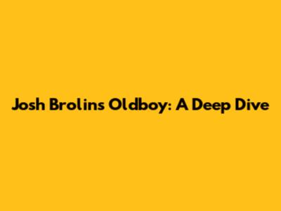 Josh Brolin's Oldboy: A Deep Dive