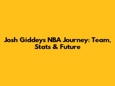 Josh Giddey's NBA Journey: Team, Stats & Future