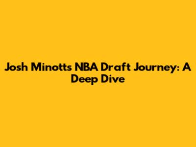 Josh Minott's NBA Draft Journey: A Deep Dive