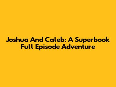 Joshua And Caleb: A Superbook Full Episode Adventure