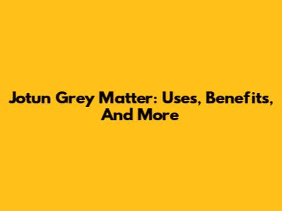 Jotun Grey Matter: Uses, Benefits, And More