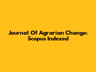 Journal Of Agrarian Change: Scopus Indexed