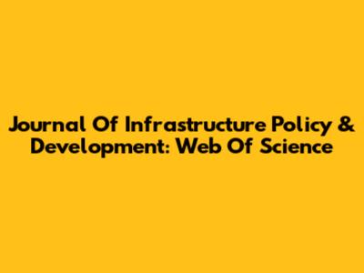 Journal Of Infrastructure Policy & Development: Web Of Science