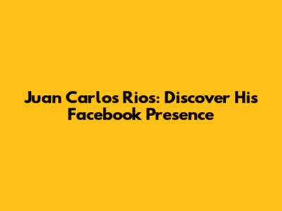 Juan Carlos Rios: Discover His Facebook Presence