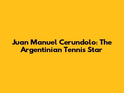 Juan Manuel Cerundolo: The Argentinian Tennis Star