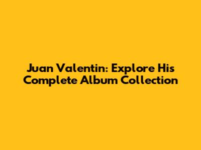 Juan Valentin: Explore His Complete Album Collection