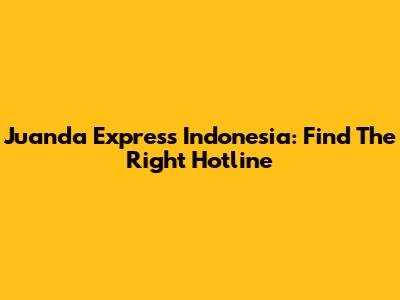 Juanda Express Indonesia: Find The Right Hotline