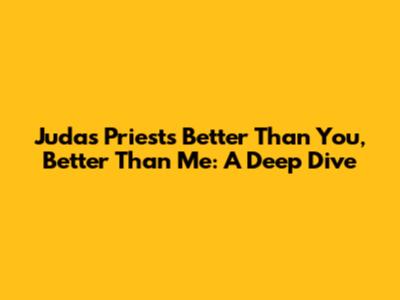 Judas Priest's 'Better Than You, Better Than Me': A Deep Dive