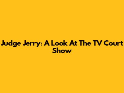 Judge Jerry: A Look At The TV Court Show