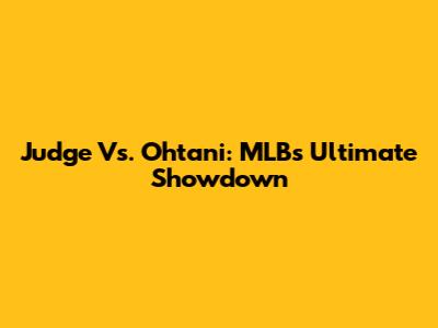 Judge Vs. Ohtani: MLB's Ultimate Showdown