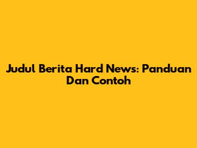 Judul Berita Hard News: Panduan Dan Contoh
