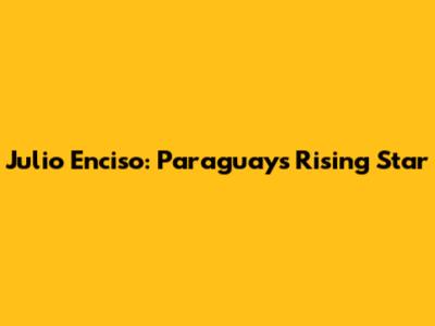 Julio Enciso: Paraguay's Rising Star