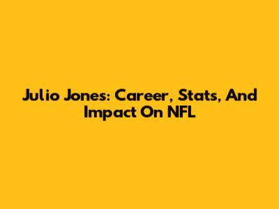 Julio Jones: Career, Stats, And Impact On NFL