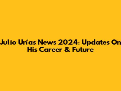 Julio Urías News 2024: Updates On His Career & Future
