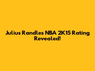 Julius Randle's NBA 2K15 Rating Revealed!