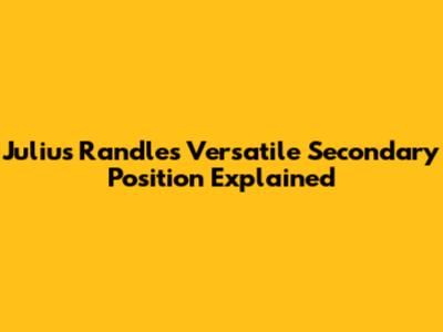 Julius Randle's Versatile Secondary Position Explained