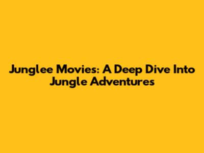 Junglee Movies: A Deep Dive Into Jungle Adventures