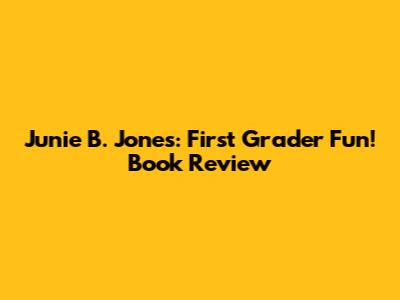 Junie B. Jones: First Grader Fun! Book Review