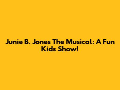 Junie B. Jones The Musical: A Fun Kids Show!