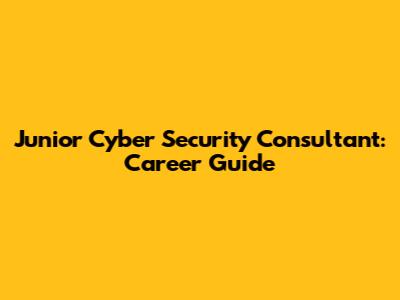 Junior Cyber Security Consultant: Career Guide