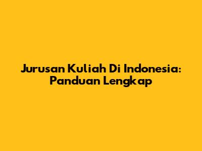 Jurusan Kuliah Di Indonesia: Panduan Lengkap
