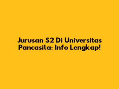 Jurusan S2 Di Universitas Pancasila: Info Lengkap!