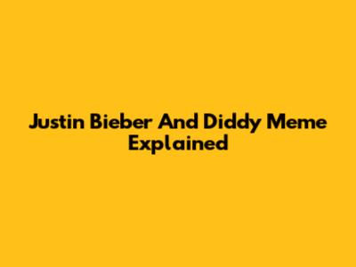Justin Bieber And Diddy Meme Explained