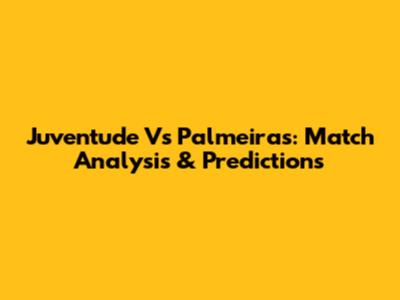 Juventude Vs Palmeiras: Match Analysis & Predictions