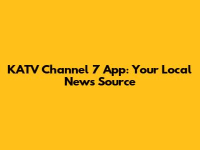 KATV Channel 7 App: Your Local News Source